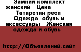 Зимний комплект женский › Цена ­ 3 000 - Татарстан респ. Одежда, обувь и аксессуары » Женская одежда и обувь   